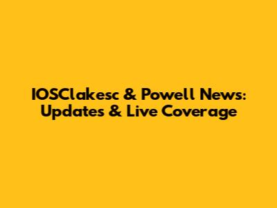 IOSClakesc & Powell News: Updates & Live Coverage