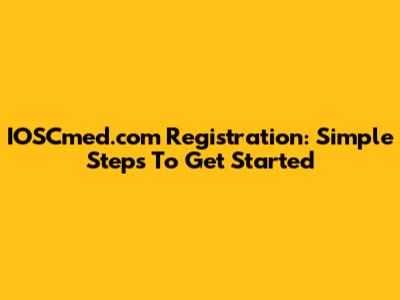 IOSCmed.com Registration: Simple Steps To Get Started