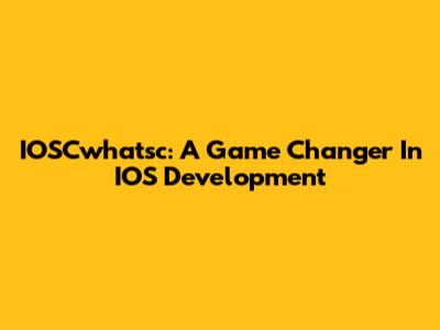 IOSCwhatsc: A Game Changer In IOS Development