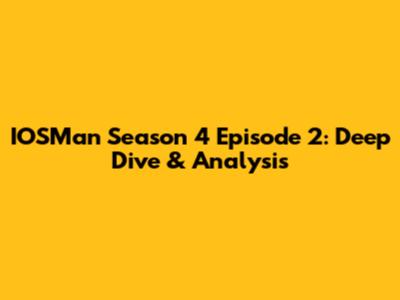 IOSMan Season 4 Episode 2: Deep Dive & Analysis