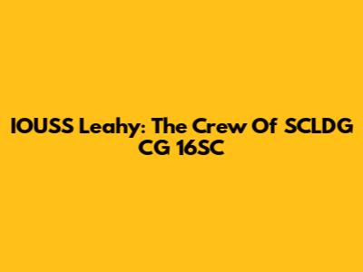 IOUSS Leahy: The Crew Of SCLDG CG 16SC