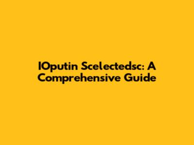 IOputin Scelectedsc: A Comprehensive Guide