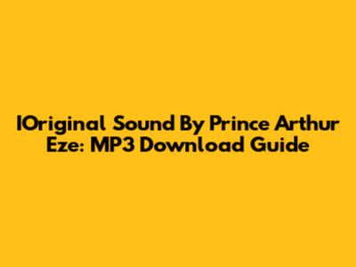 IOriginal Sound By Prince Arthur Eze: MP3 Download Guide