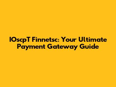 IOscpT Finnetsc: Your Ultimate Payment Gateway Guide