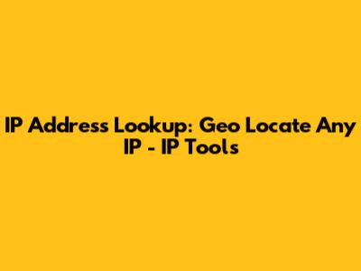 IP Address Lookup: Geo Locate Any IP - IP Tools
