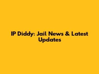 IP Diddy: Jail News & Latest Updates