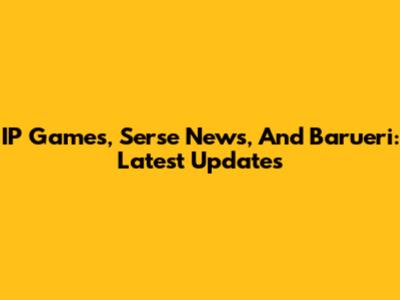 IP Games, Serse News, And Barueri: Latest Updates