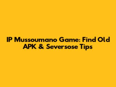 IP Mussoumano Game: Find Old APK & Seversose Tips