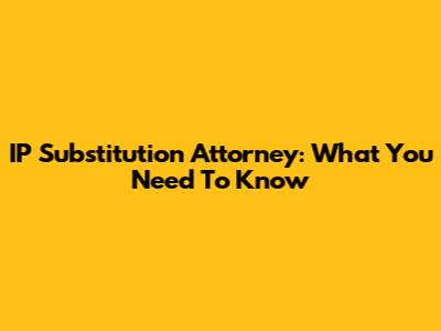IP Substitution Attorney: What You Need To Know