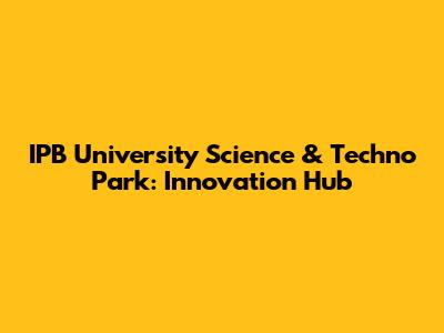 IPB University Science & Techno Park: Innovation Hub