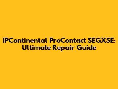 IPContinental ProContact SEGXSE: Ultimate Repair Guide