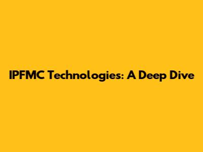 IPFMC Technologies: A Deep Dive