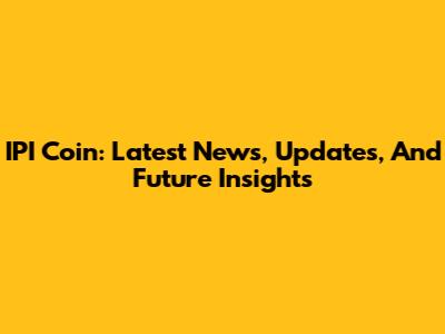 IPI Coin: Latest News, Updates, And Future Insights