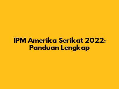 IPM Amerika Serikat 2022: Panduan Lengkap