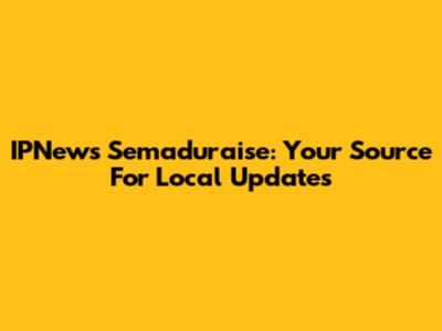 IPNews Semaduraise: Your Source For Local Updates