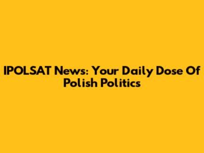 IPOLSAT News: Your Daily Dose Of Polish Politics