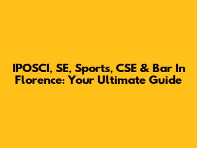 IPOSCI, SE, Sports, CSE & Bar In Florence: Your Ultimate Guide