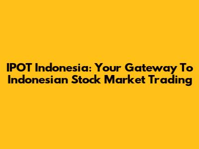 IPOT Indonesia: Your Gateway To Indonesian Stock Market Trading