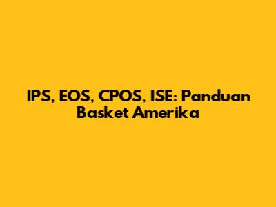 IPS, EOS, CPOS, ISE: Panduan Basket Amerika