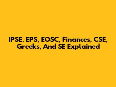 IPSE, EPS, EOSC, Finances, CSE, Greeks, And SE Explained
