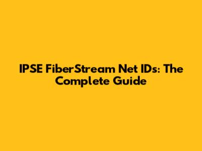 IPSE FiberStream Net IDs: The Complete Guide