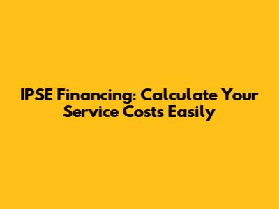 IPSE Financing: Calculate Your Service Costs Easily