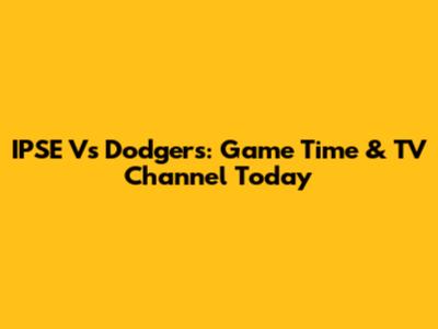 IPSE Vs Dodgers: Game Time & TV Channel Today