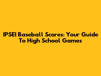 IPSEI Baseball Scores: Your Guide To High School Games