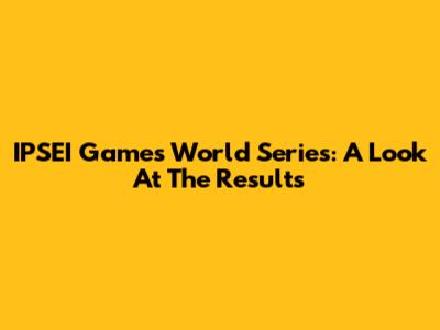 IPSEI Games World Series: A Look At The Results