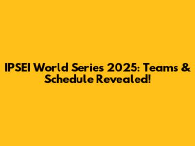IPSEI World Series 2025: Teams & Schedule Revealed!