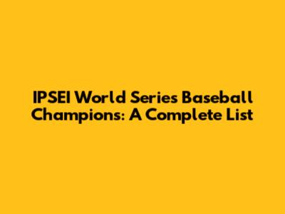 IPSEI World Series Baseball Champions: A Complete List