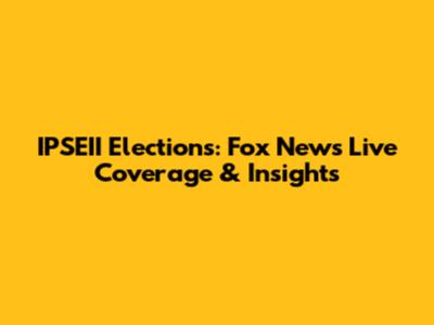 IPSEII Elections: Fox News Live Coverage & Insights