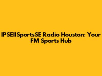 IPSEIISportsSE Radio Houston: Your FM Sports Hub