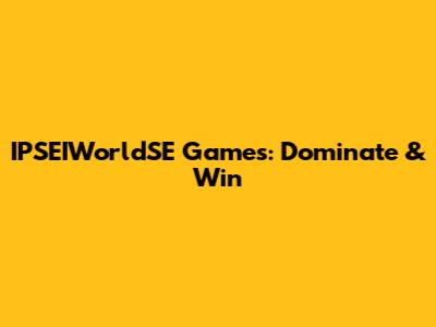 IPSEIWorldSE Games: Dominate & Win