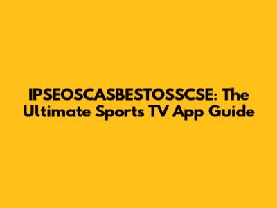 IPSEOSCASBESTOSSCSE: The Ultimate Sports TV App Guide