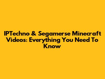 IPTechno & Segamerse Minecraft Videos: Everything You Need To Know