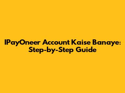 IPayOneer Account Kaise Banaye: Step-by-Step Guide