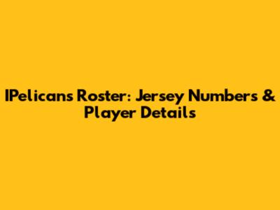 IPelicans Roster: Jersey Numbers & Player Details