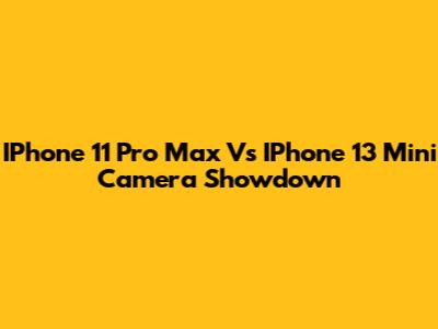 IPhone 11 Pro Max Vs IPhone 13 Mini Camera Showdown