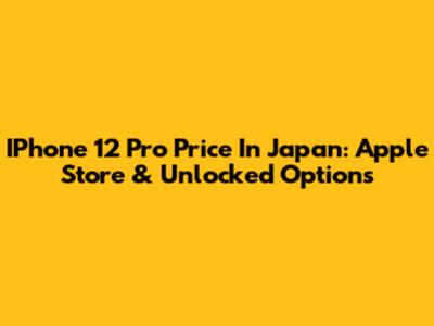 IPhone 12 Pro Price In Japan: Apple Store & Unlocked Options