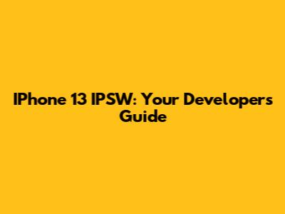 IPhone 13 IPSW: Your Developer's Guide