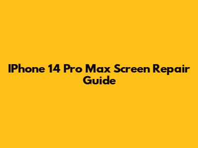 IPhone 14 Pro Max Screen Repair Guide
