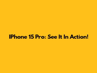 IPhone 15 Pro: See It In Action!