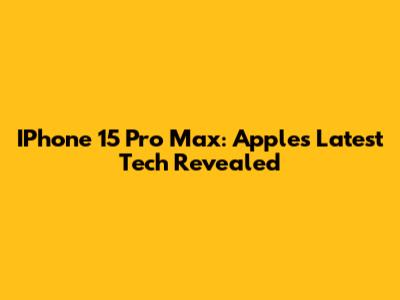 IPhone 15 Pro Max: Apple's Latest Tech Revealed
