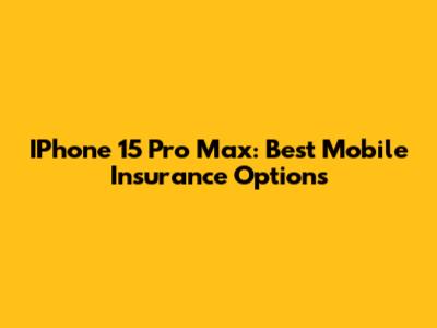 IPhone 15 Pro Max: Best Mobile Insurance Options