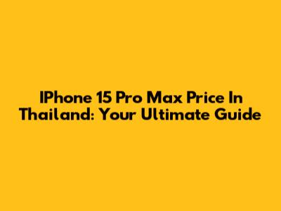 IPhone 15 Pro Max Price In Thailand: Your Ultimate Guide