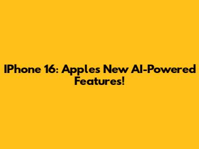 IPhone 16: Apple's New AI-Powered Features!