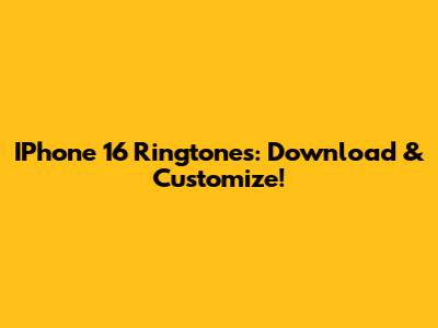 IPhone 16 Ringtones: Download & Customize!