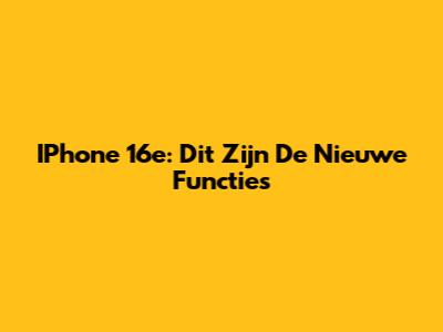 IPhone 16e: Dit Zijn De Nieuwe Functies
