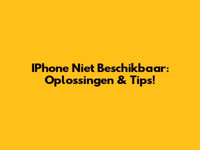 IPhone Niet Beschikbaar: Oplossingen & Tips!